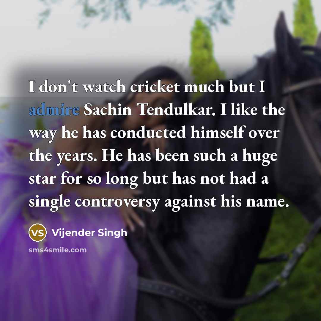 “I don't watch cricket much but I admire Sachin Tendulkar.…” quote by Vijender Singh