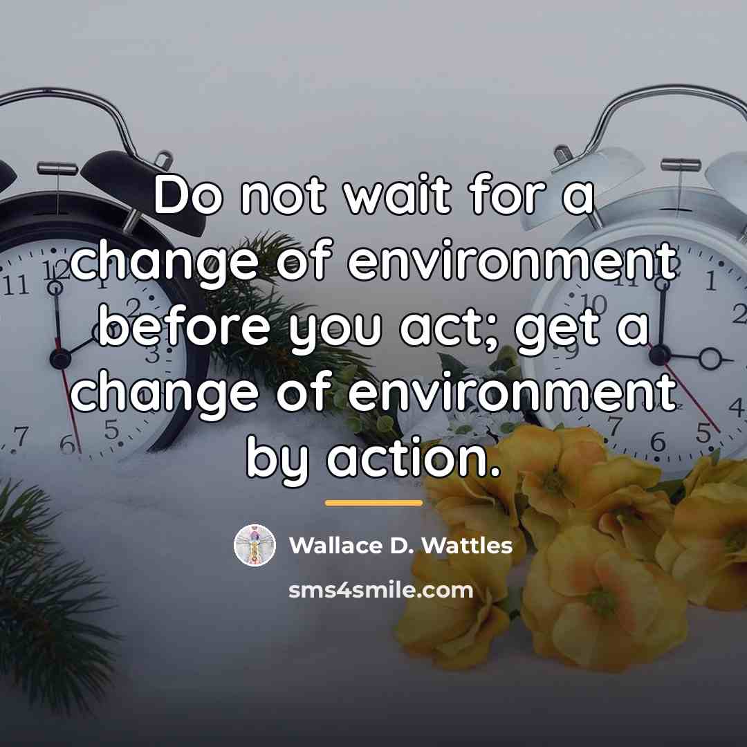 “Do not wait for a change of environment before you…” quote by Wallace D. Wattles