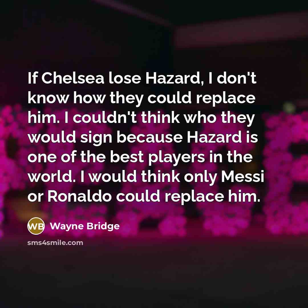 “If Chelsea lose Hazard, I don't know how they could…” quote by Wayne Bridge
