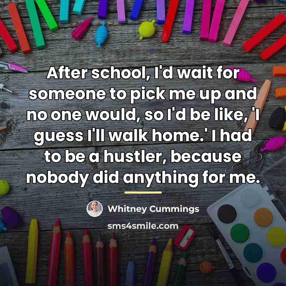 “After school, I'd wait for someone to pick me up…” quote by Whitney Cummings