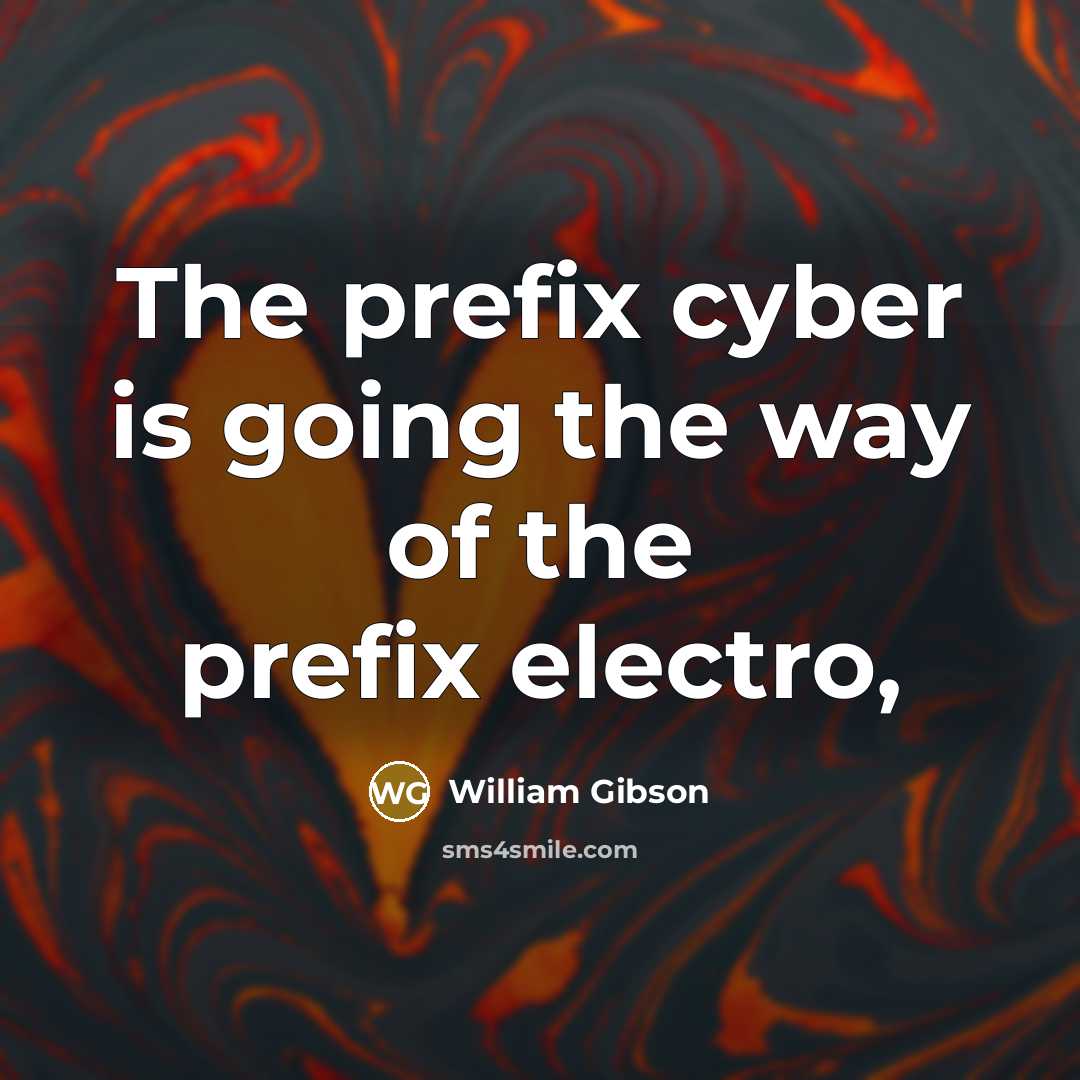 “The prefix cyber is going the way of the prefix…” quote by William Gibson