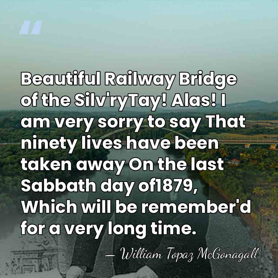 Beautiful Railway Bridge of the Silv'ryTay! Alas! I am very sorry to&hellip; - William Topaz McGonagall