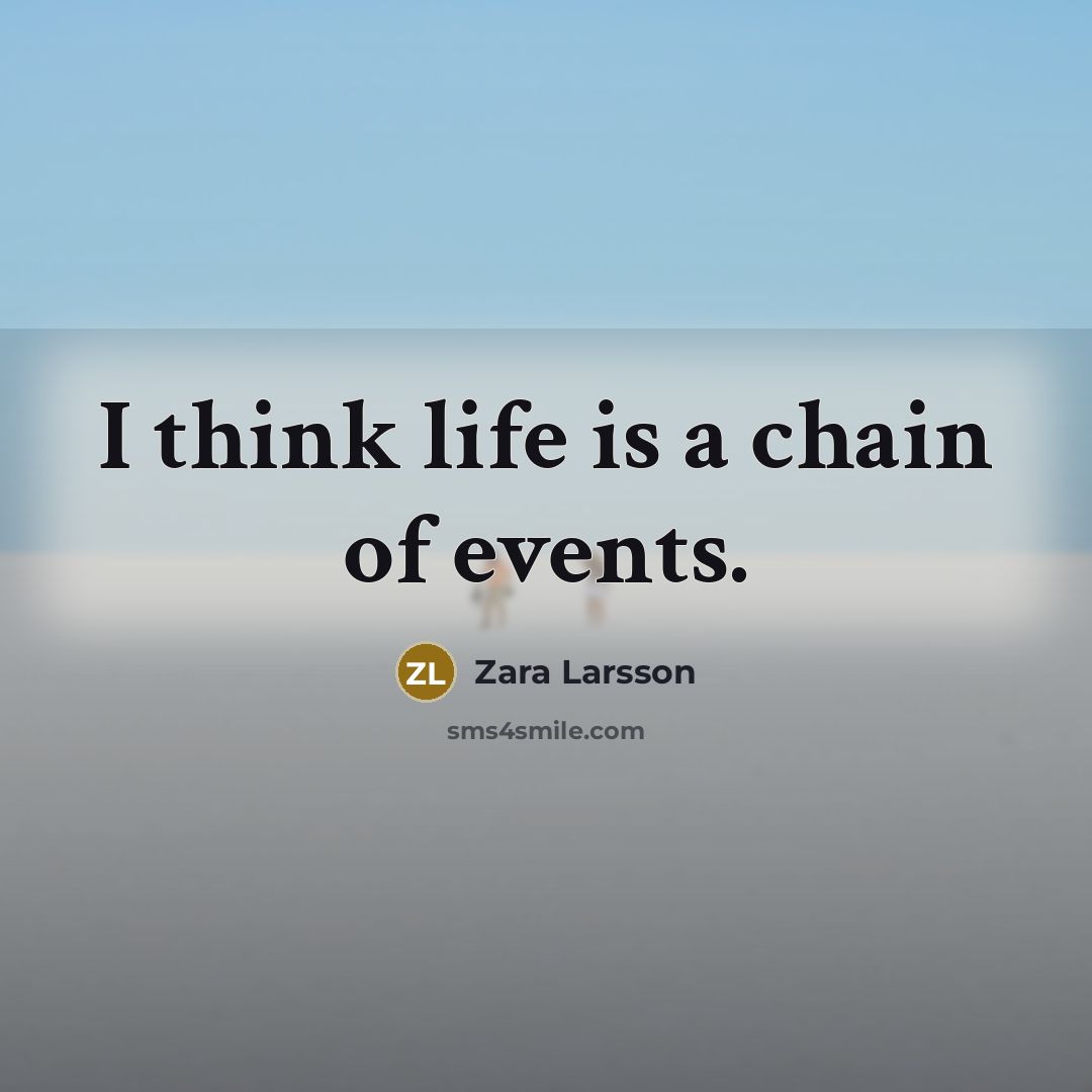 “I think life is a chain of events.…” quote by Zara Larsson