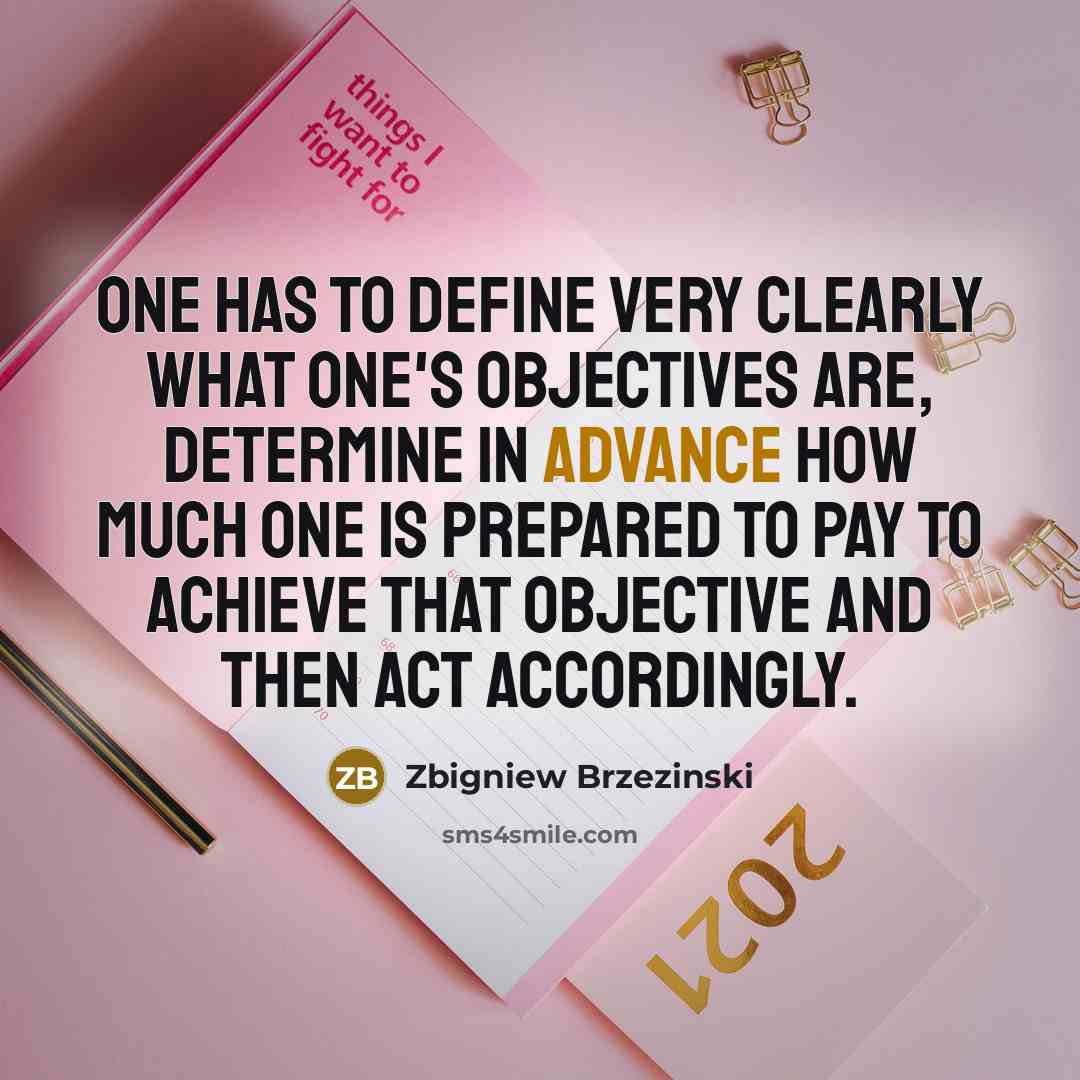 “One has to define very clearly what one's objectives are,…” quote by Zbigniew Brzezinski