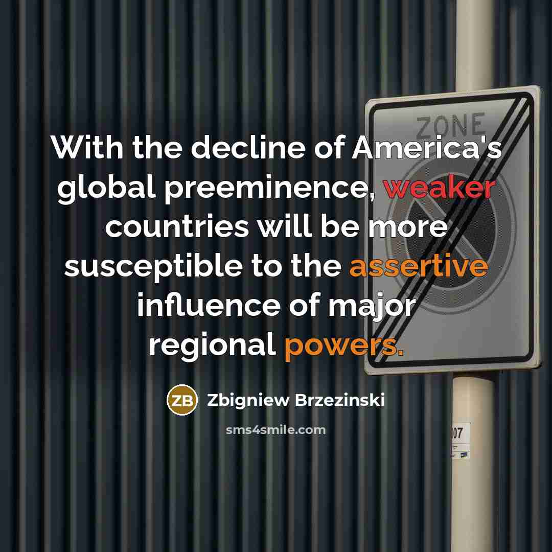 “With the decline of America's global preeminence, weaker countries will…” quote by Zbigniew Brzezinski