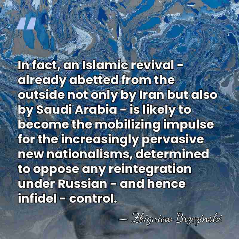 In fact, an Islamic revival - already abetted from the outside not&hellip; - Zbigniew Brzezinski