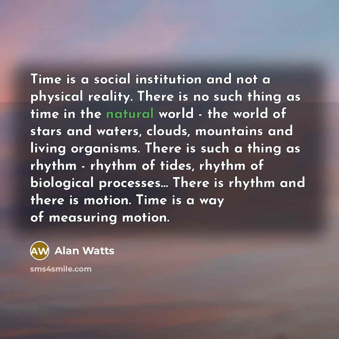 “Time is a social institution and not a physical reality.…” quote by Alan Watts