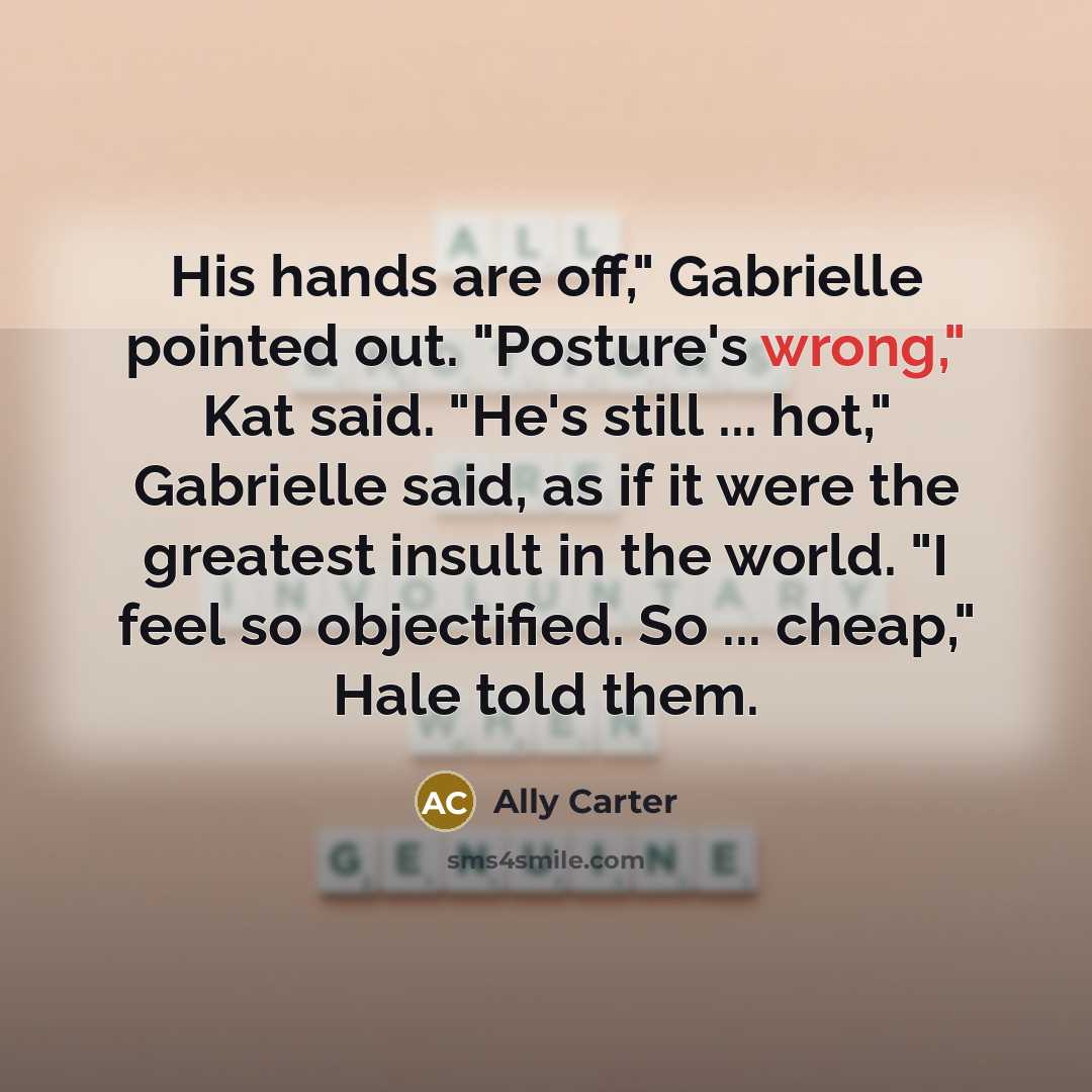 “His hands are off," Gabrielle pointed out. "Posture's wrong," Kat…” quote by Ally Carter