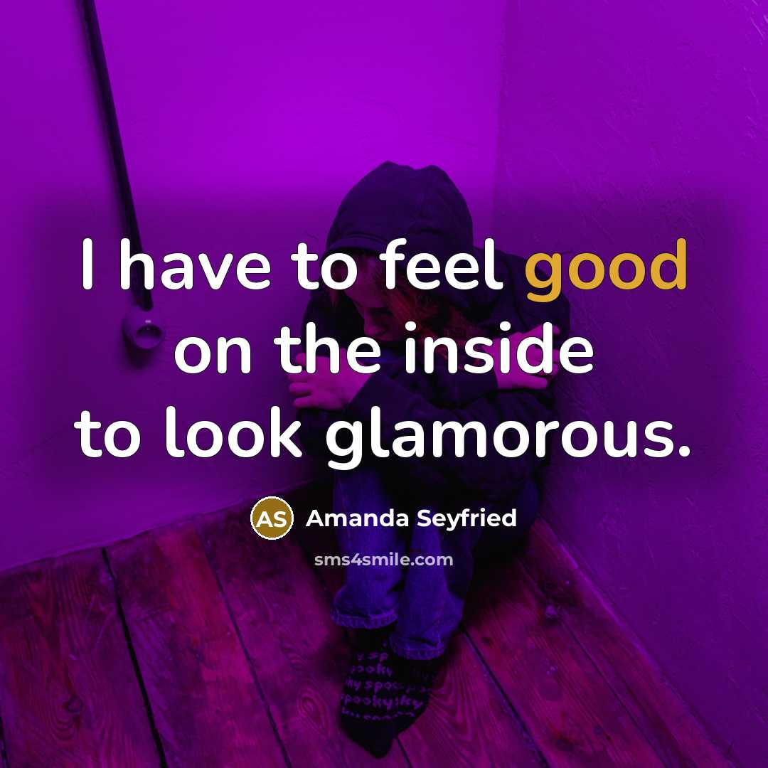 “I have to feel good on the inside to look…” quote by Amanda Seyfried