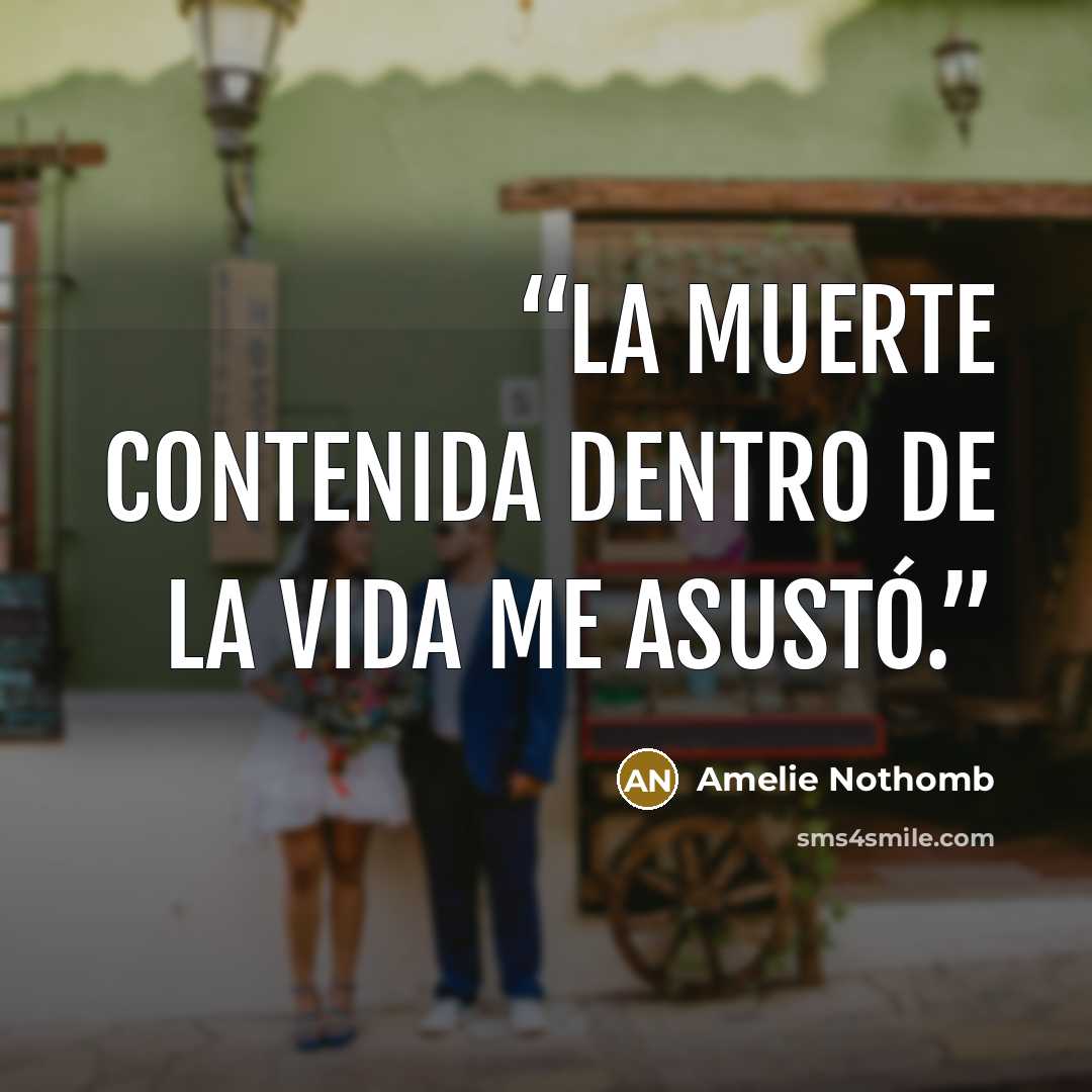 “La muerte contenida dentro de la vida me asustó.” quote by Amélie Nothomb