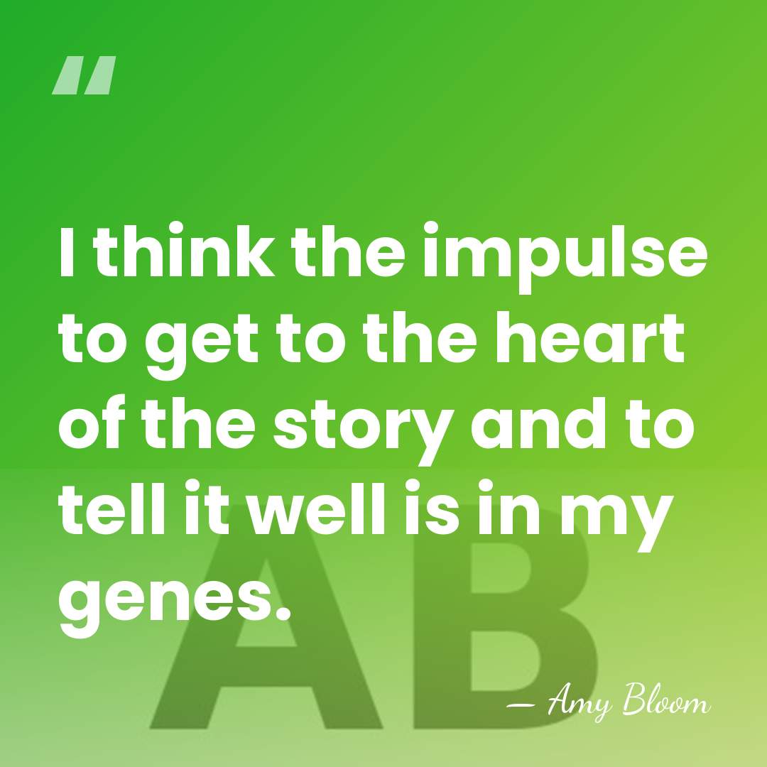 I think the impulse to get to the heart of the story&hellip; - Amy Bloom