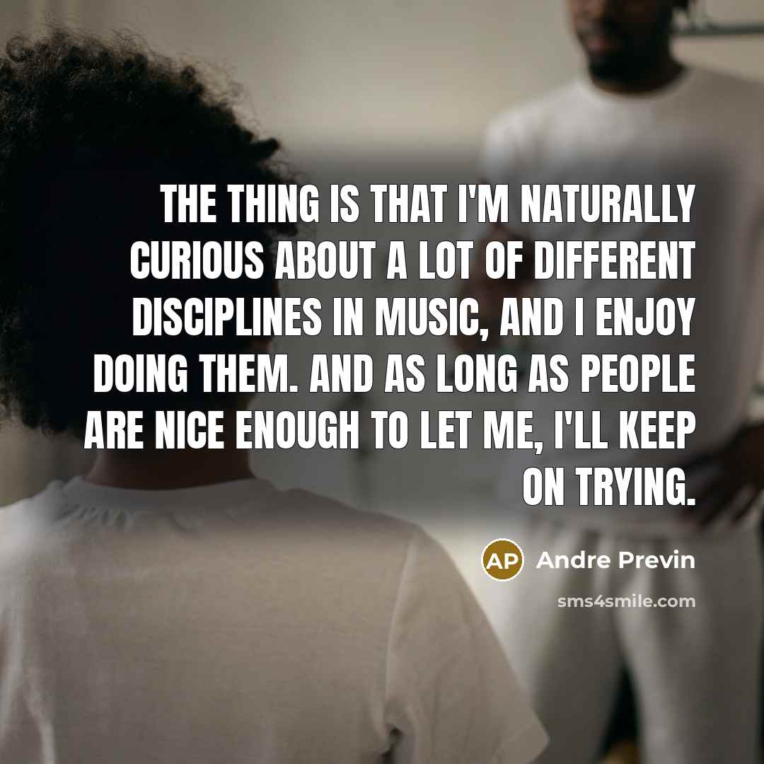 “The thing is that I'm naturally curious about a lot…” quote by Andre Previn