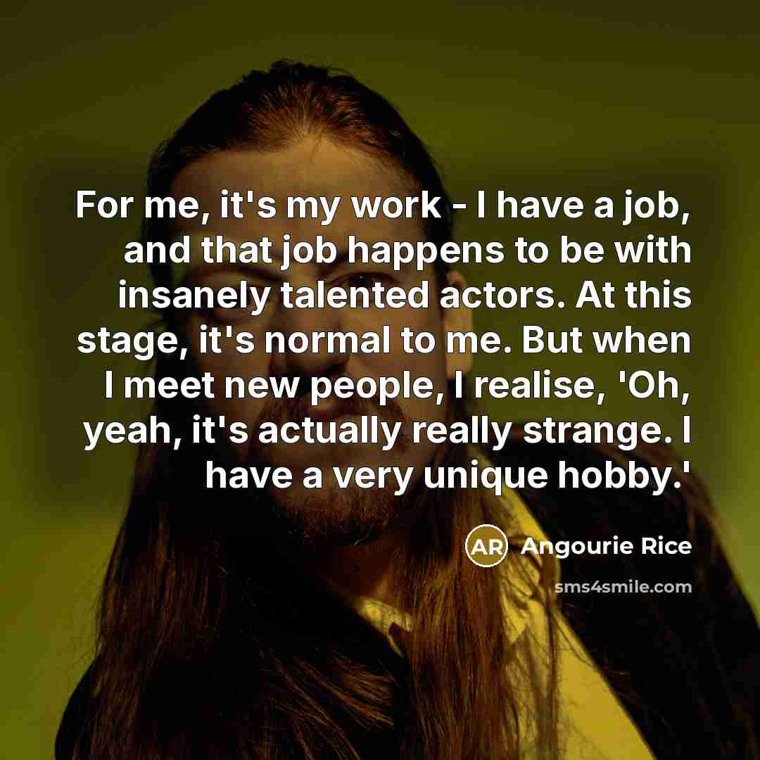“For me, it's my work - I have a job,…” quote by Angourie Rice