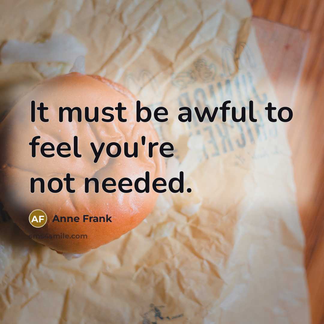 “It must be awful to feel you're not needed.…” quote by Anne Frank