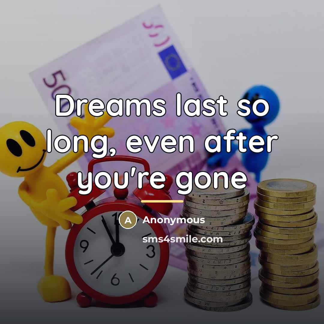 “Dreams last so long, even after you're gone…” quote by Anonymous
