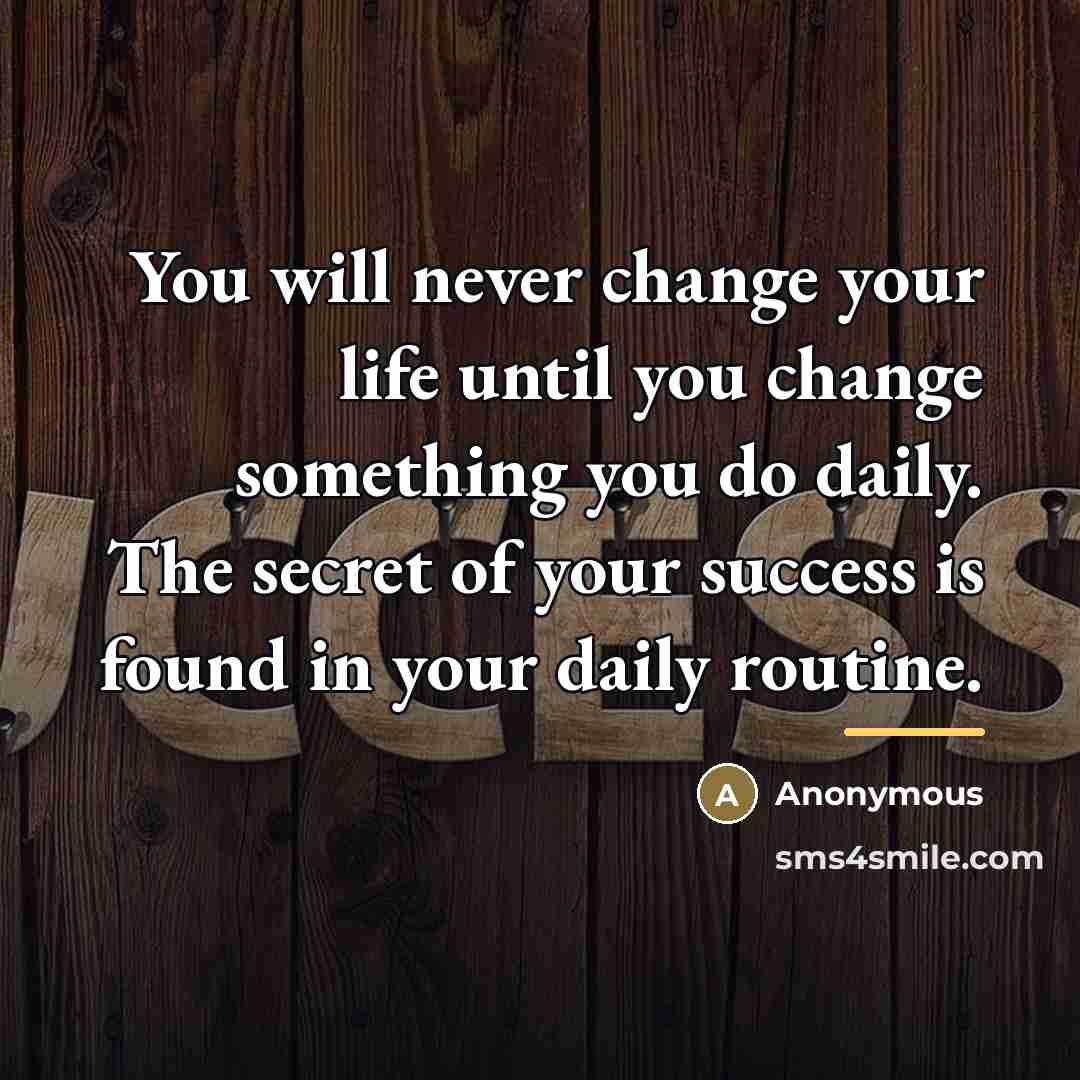 “You will never change your life until you change something…” quote by Anonymous