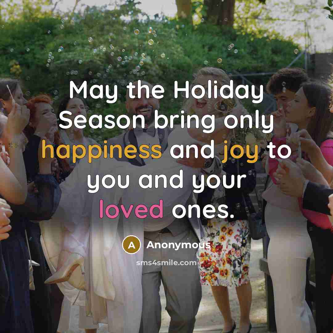 “May the Holiday Season bring only happiness and joy to you and your loved ones.” quote by Anonymous