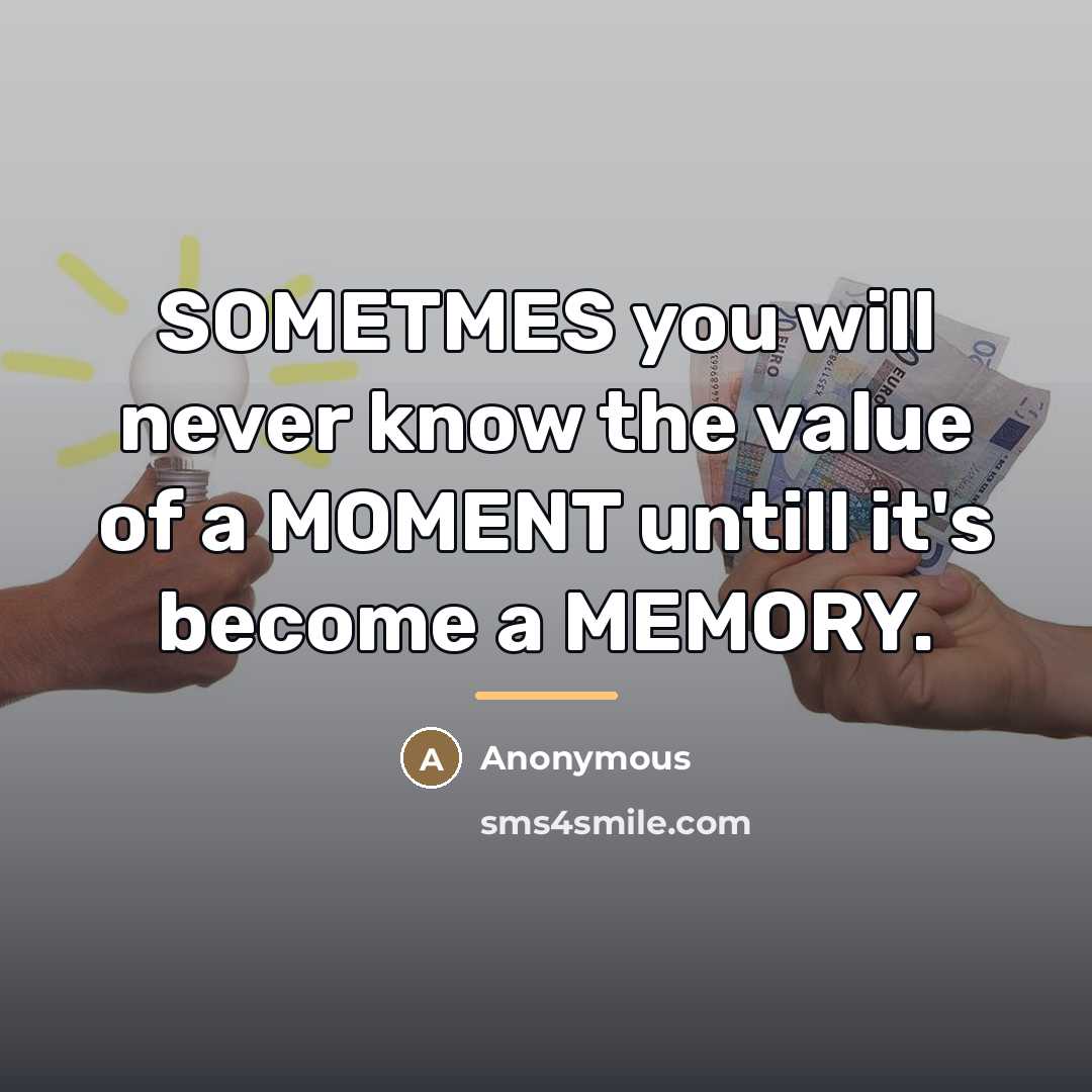 “SOMETMES you will never know the value of a MOMENT…” quote by Anonymous
