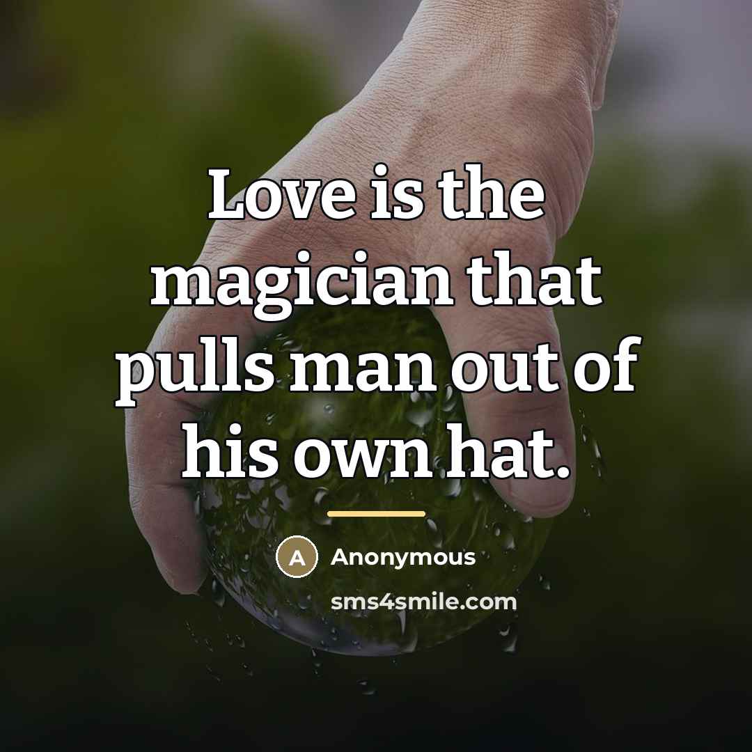 “Love is the magician that pulls man out of his…” quote by Anonymous