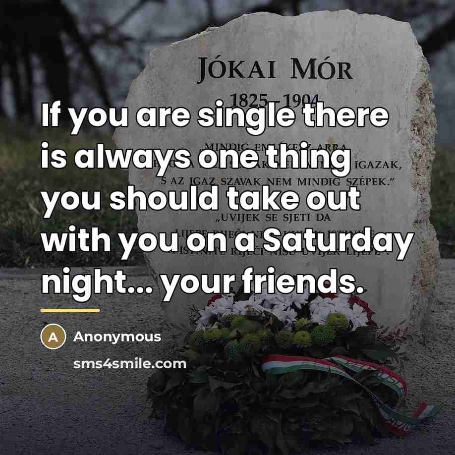 “If you are single there is always one thing you…” quote by Anonymous