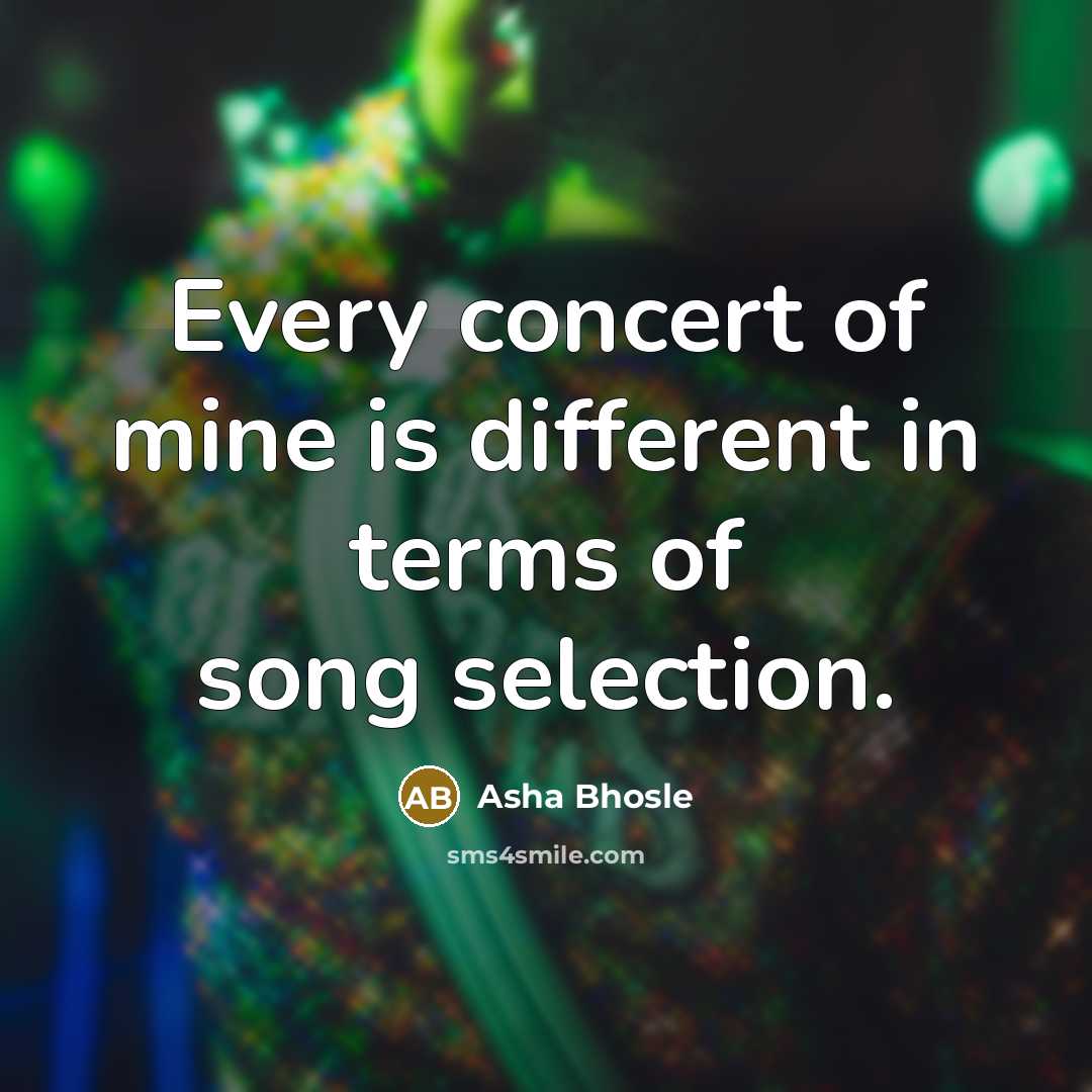 “Every concert of mine is different in terms of song…” quote by Asha Bhosle