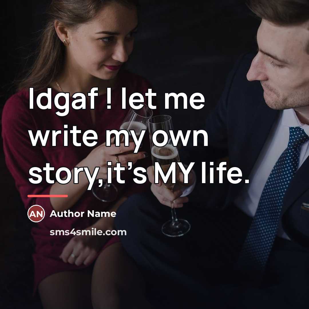 “Idgaf ! let me write my own story,it's MY life.…” quote by Author Name