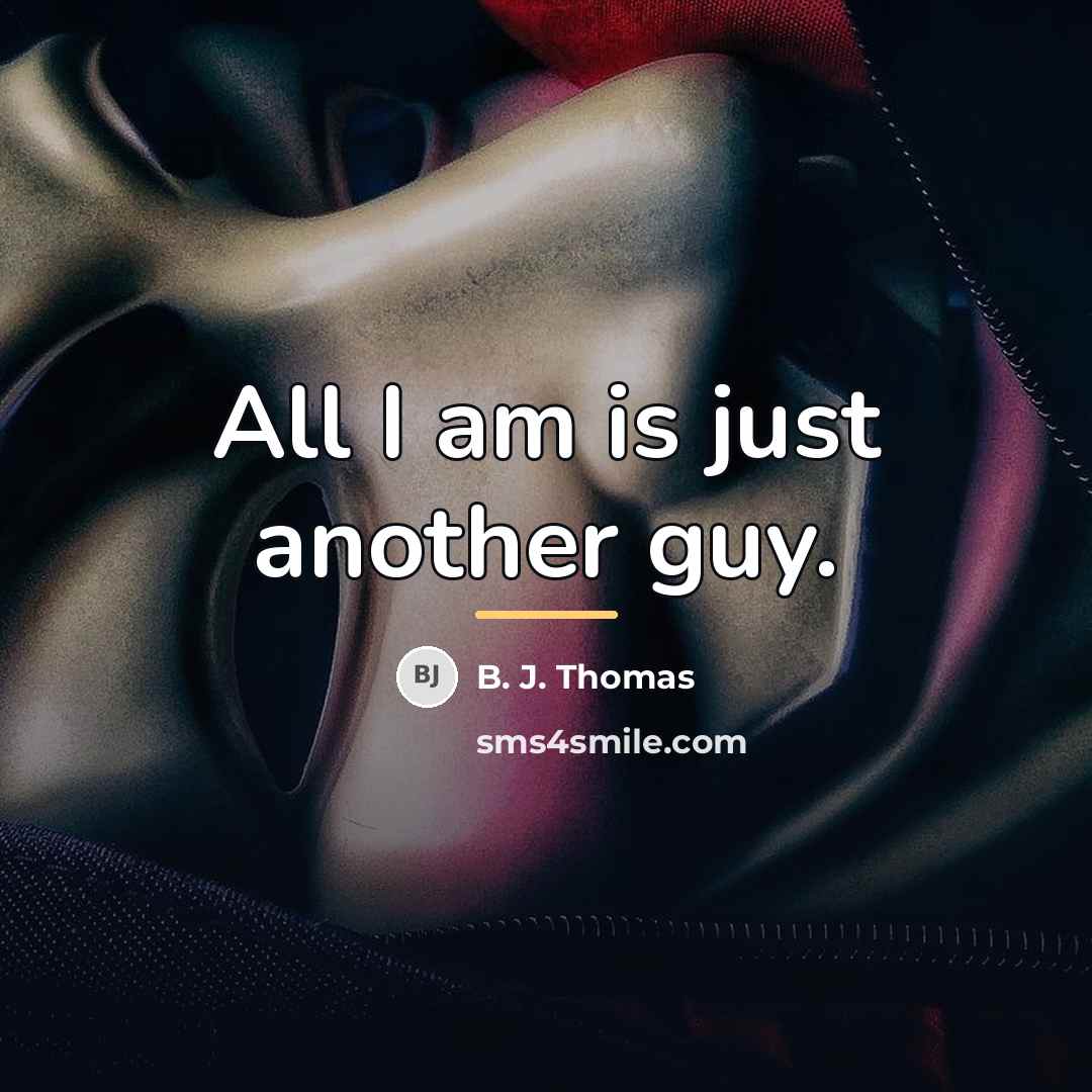 “All I am is just another guy.…” quote by B. J. Thomas