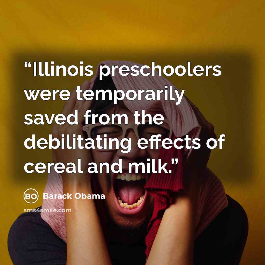 “Illinois preschoolers were temporarily saved from the debilitating effects of cereal and milk.” quote by Barack Obama