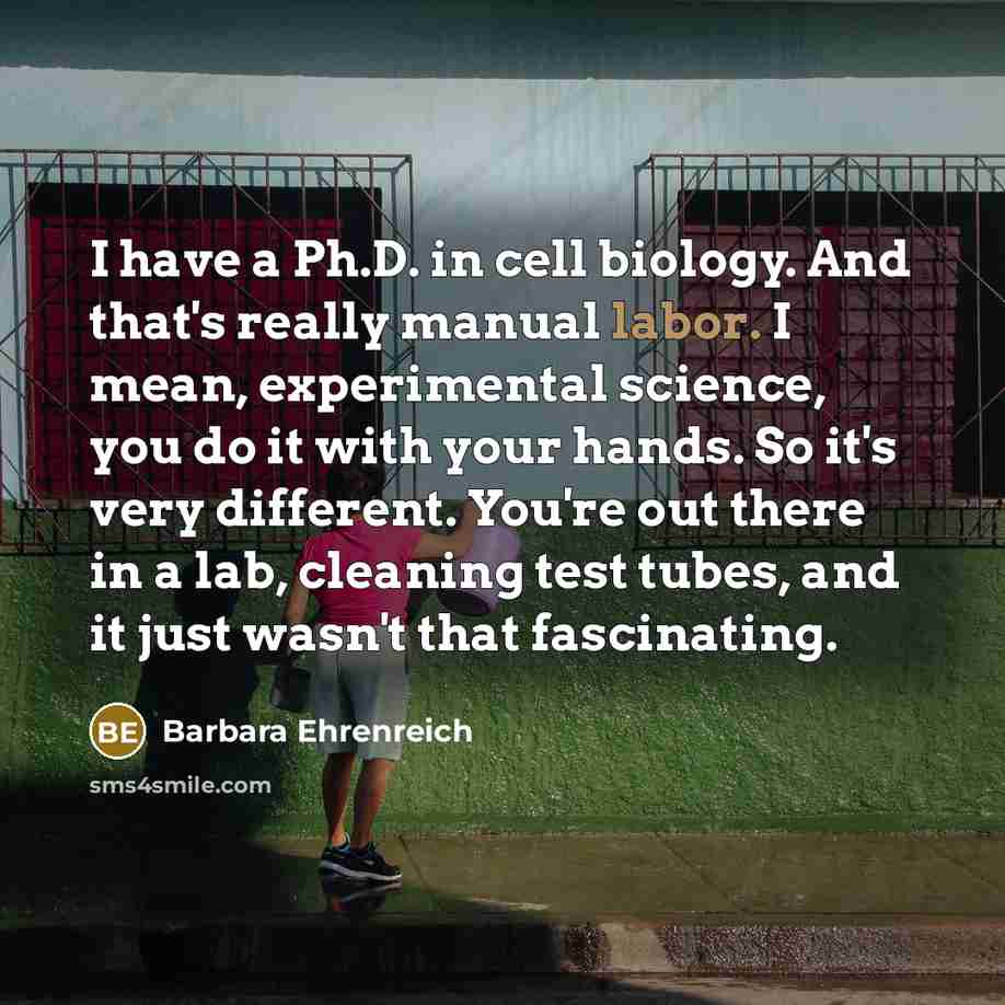 “I have a Ph.D. in cell biology. And that's really…” quote by Barbara Ehrenreich