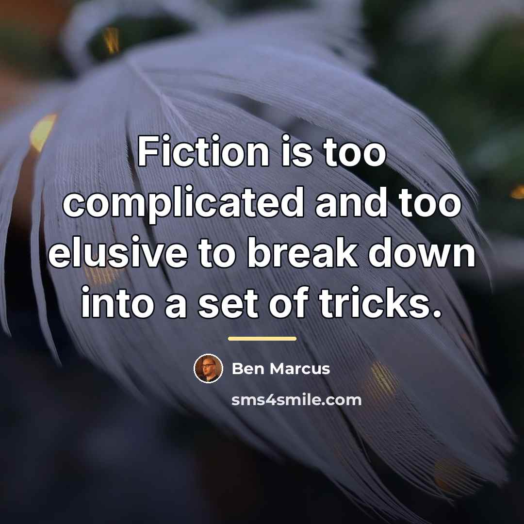 “Fiction is too complicated and too elusive to break down…” quote by Ben Marcus