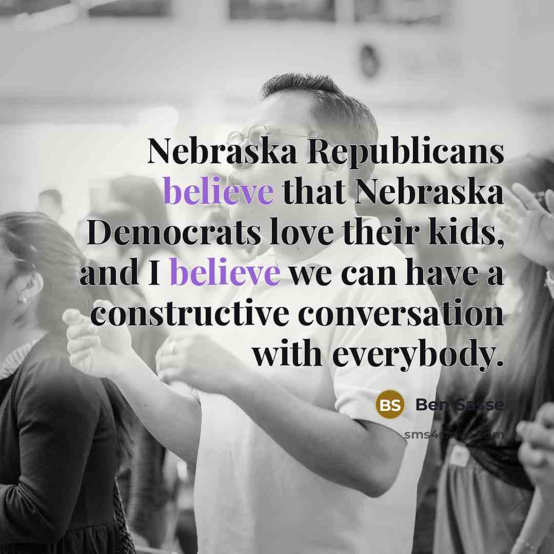 “Nebraska Republicans believe that Nebraska Democrats love their kids, and…” quote by Ben Sasse