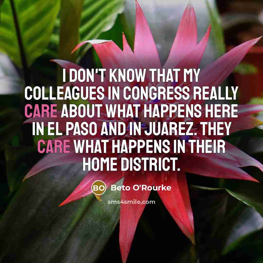 “I don't know that my colleagues in Congress really care…” quote by Beto O'Rourke