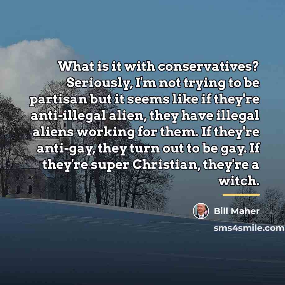“What is it with conservatives? Seriously, I'm not trying to…” quote by Bill Maher