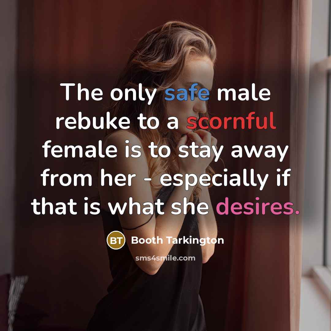 “The only safe male rebuke to a scornful female is…” quote by Booth Tarkington