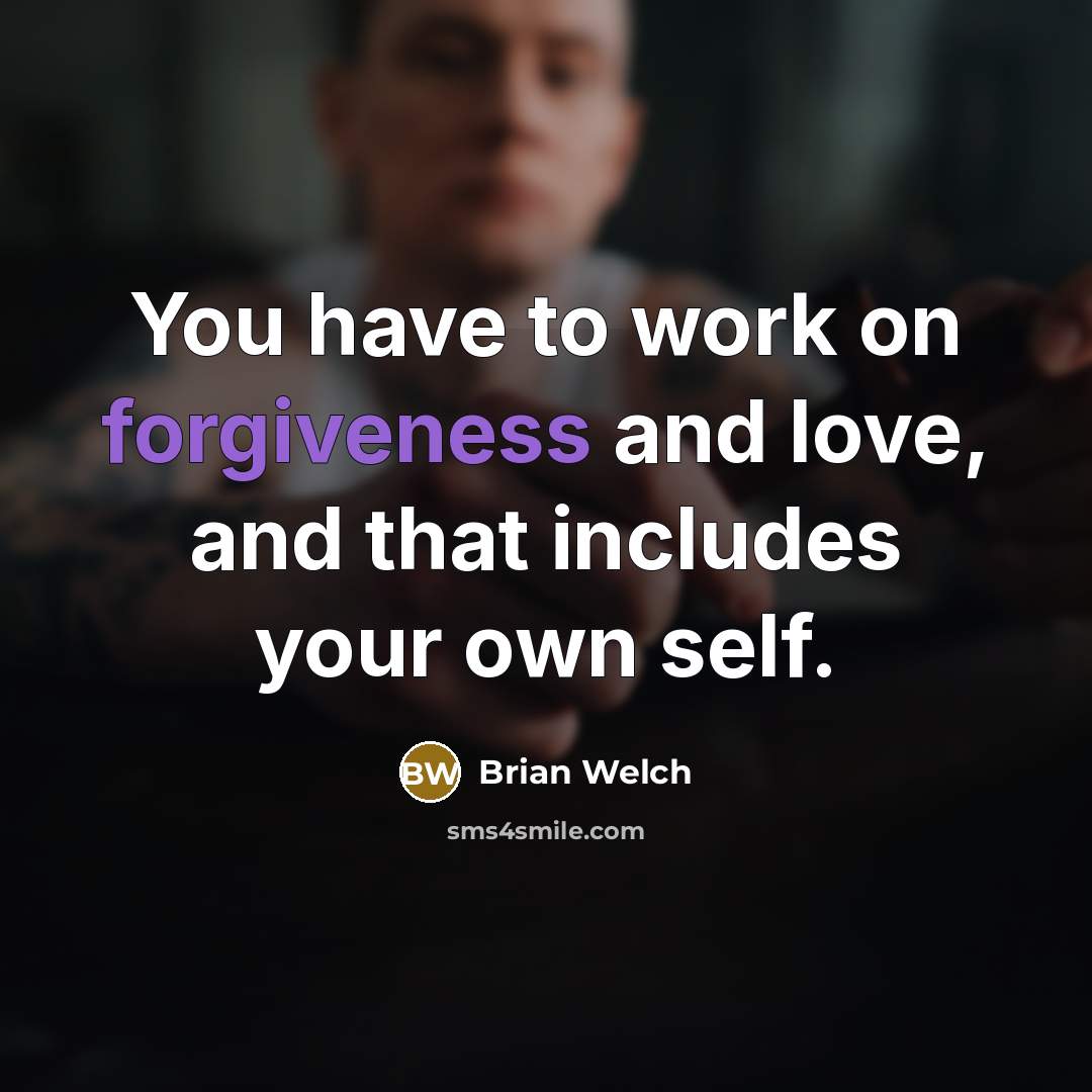 “You have to work on forgiveness and love, and that…” quote by Brian Welch