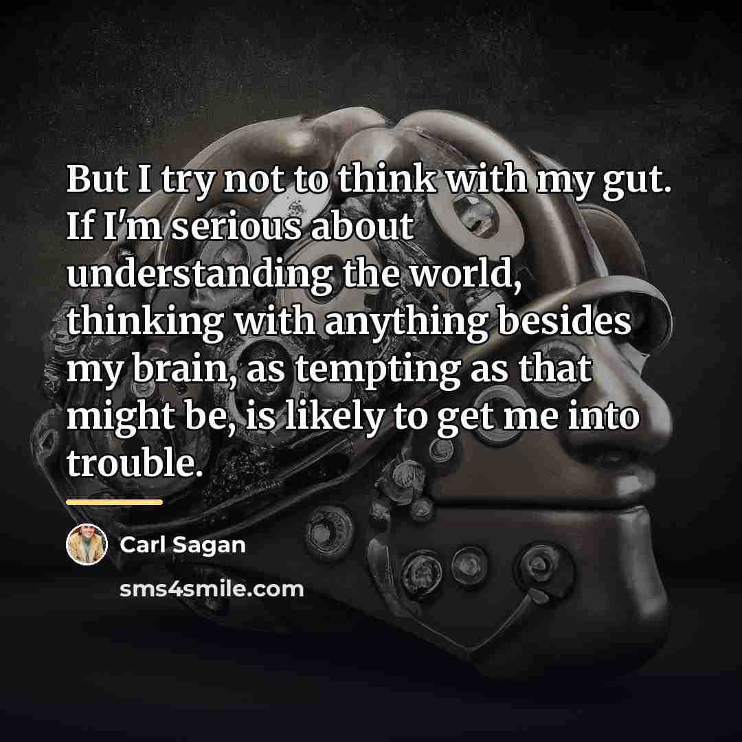 “But I try not to think with my gut. If…” quote by Carl Sagan