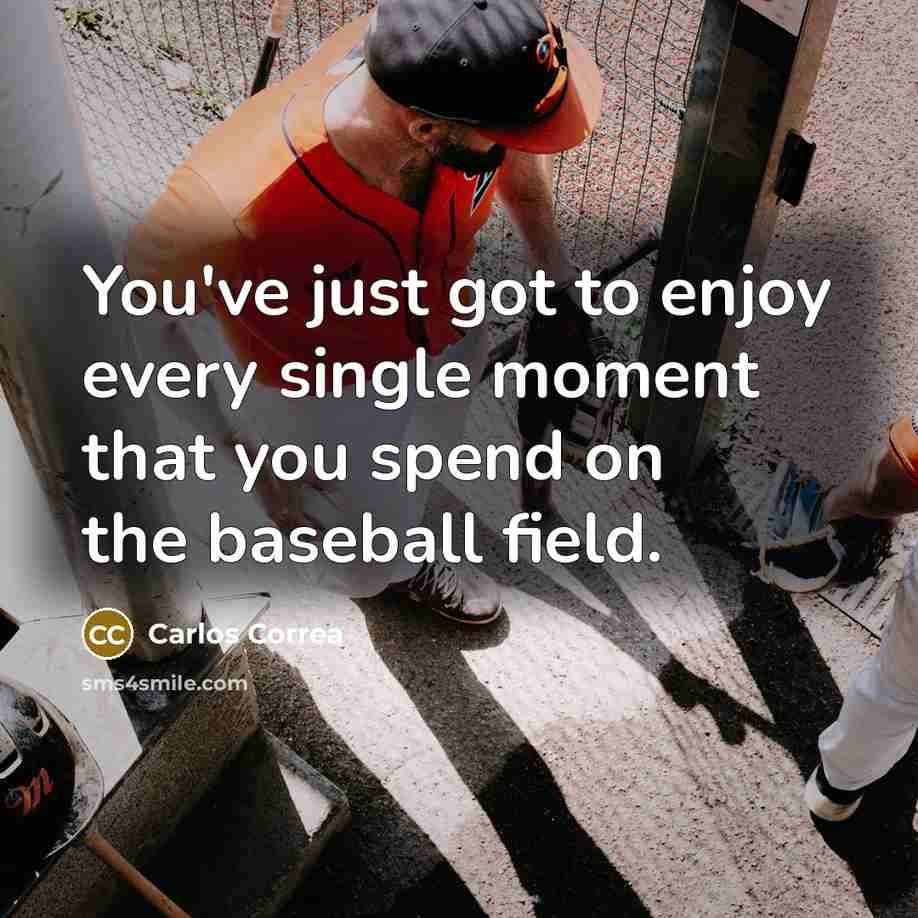 “You've just got to enjoy every single moment that you…” quote by Carlos Correa