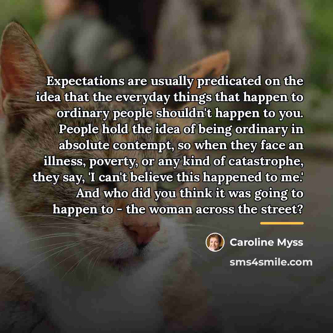 “Expectations are usually predicated on the idea that the everyday…” quote by Caroline Myss