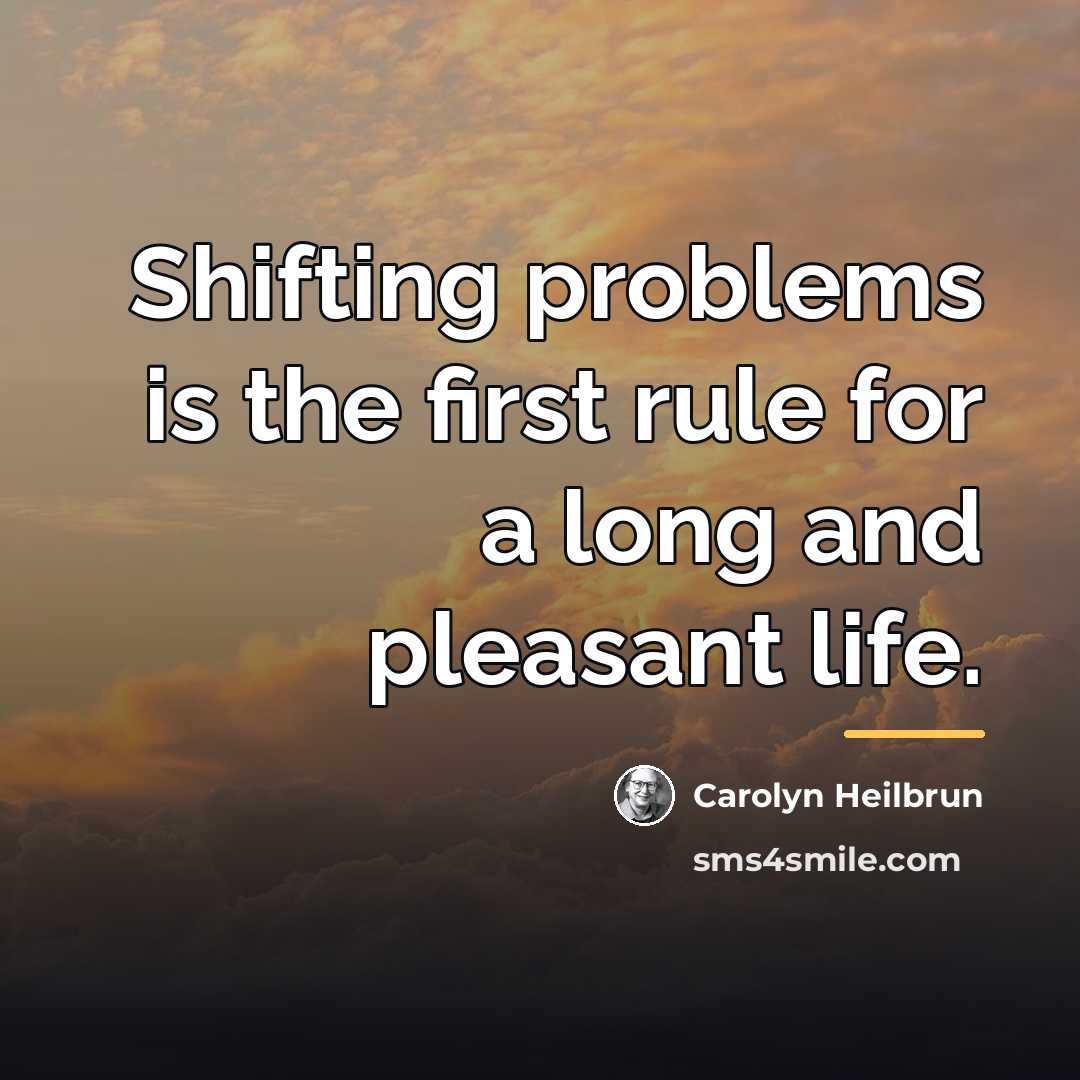 “Shifting problems is the first rule for a long and…” quote by Carolyn Heilbrun