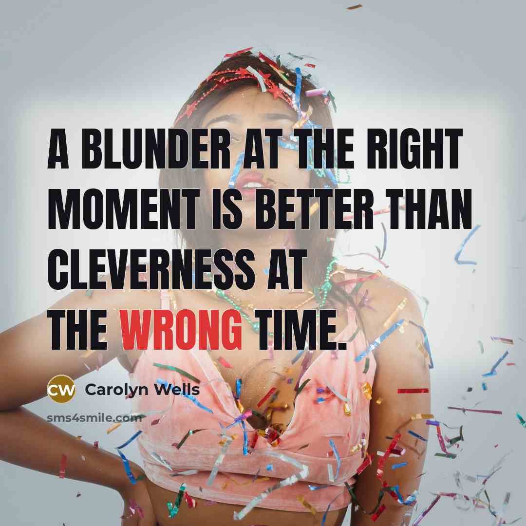 “A blunder at the right moment is better than cleverness…” quote by Carolyn Wells