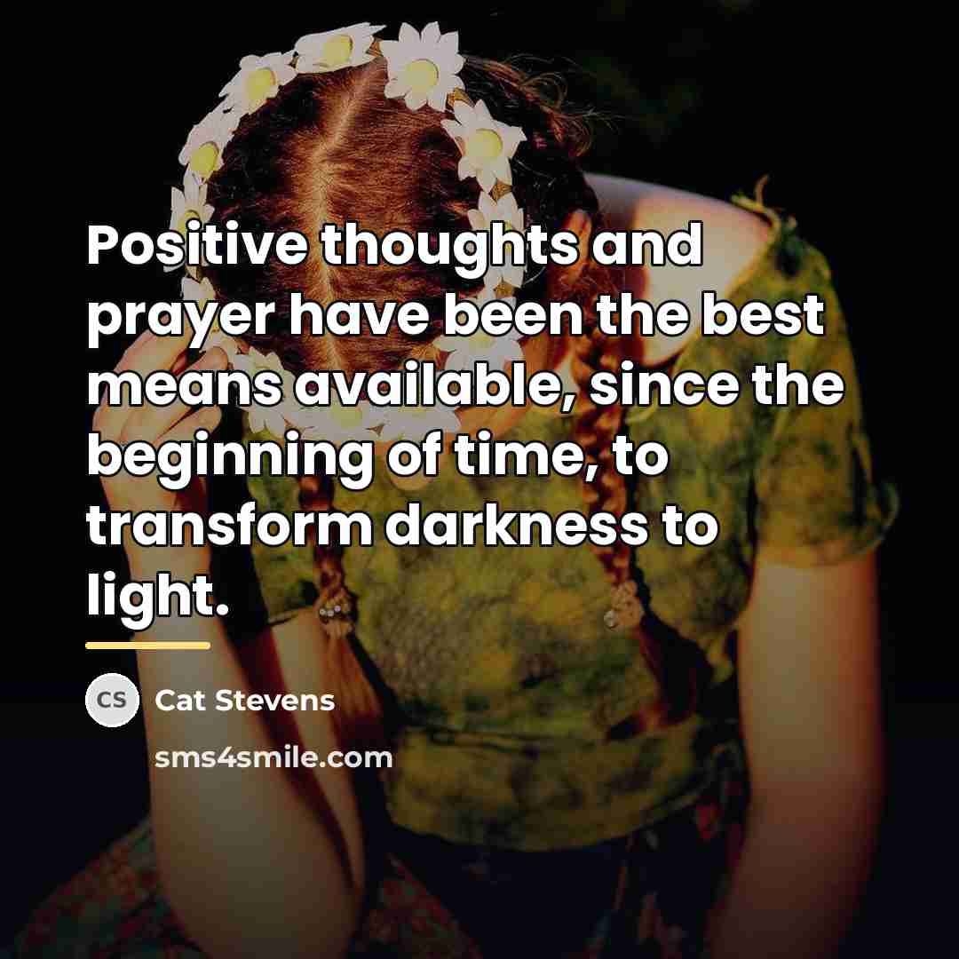 “Positive thoughts and prayer have been the best means available,…” quote by Cat Stevens
