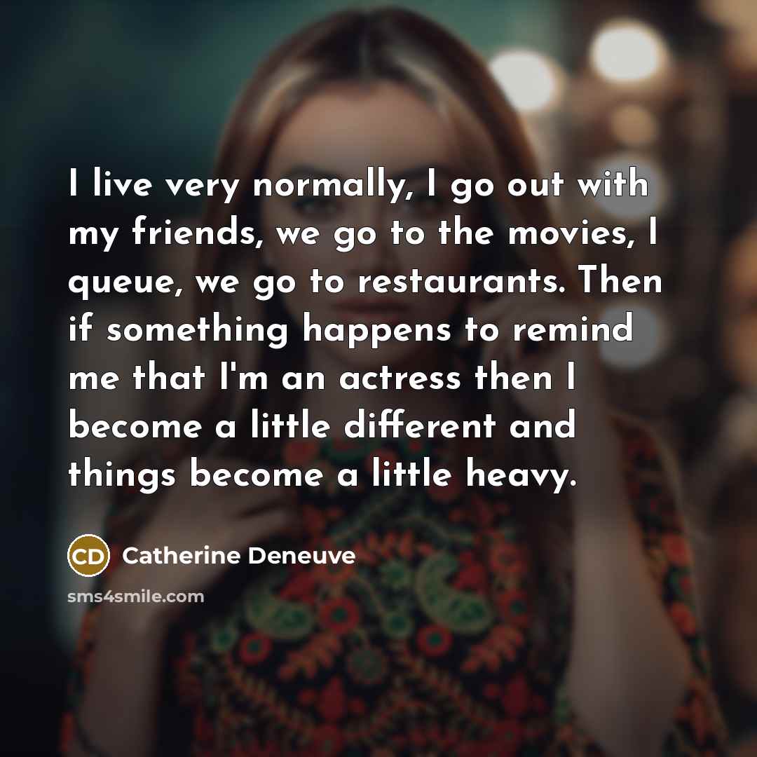 “I live very normally, I go out with my friends,…” quote by Catherine Deneuve