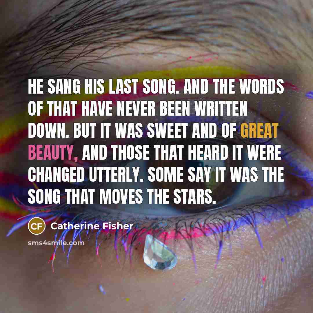 “He sang his last song. And the words of that…” quote by Catherine Fisher