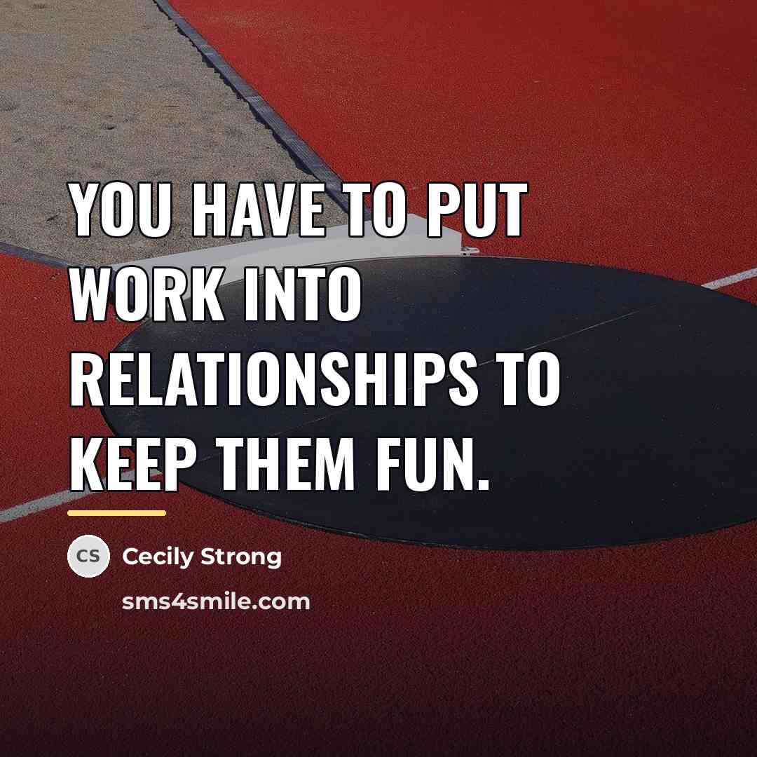 “You have to put work into relationships to keep them…” quote by Cecily Strong