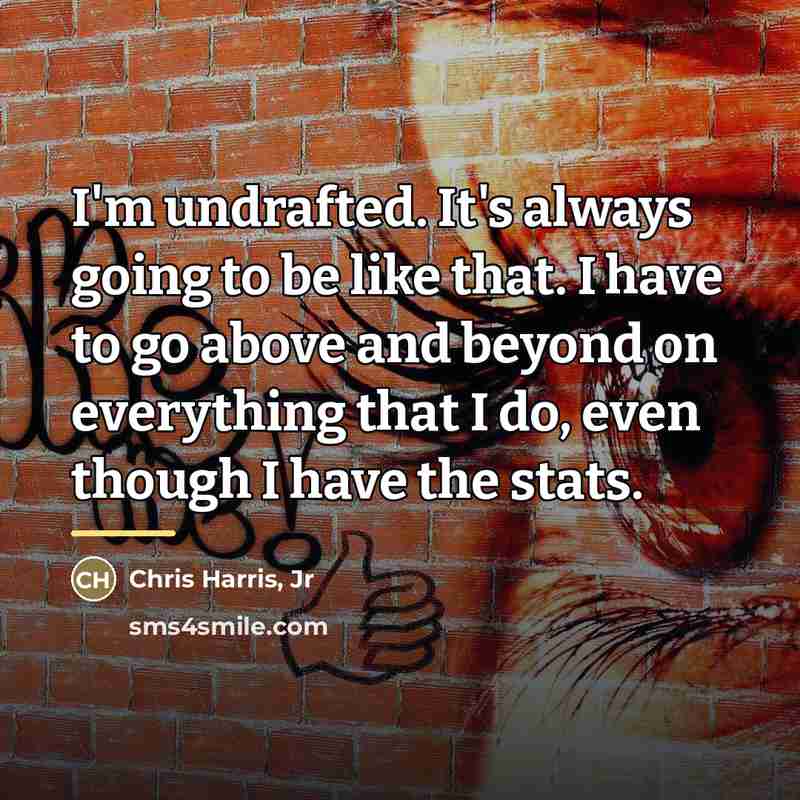 “I'm undrafted. It's always going to be like that. I…” quote by Chris Harris, Jr