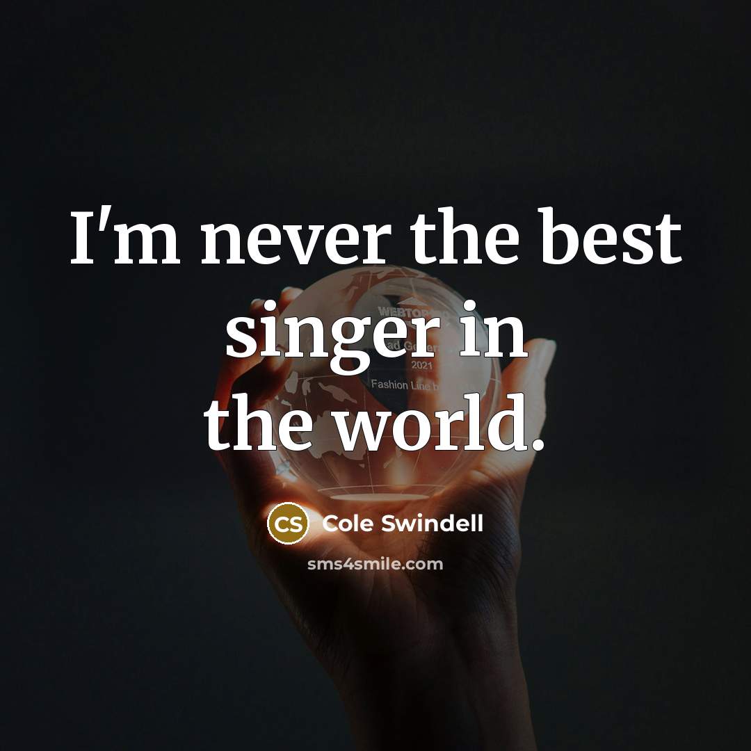 “I'm never the best singer in the world.…” quote by Cole Swindell