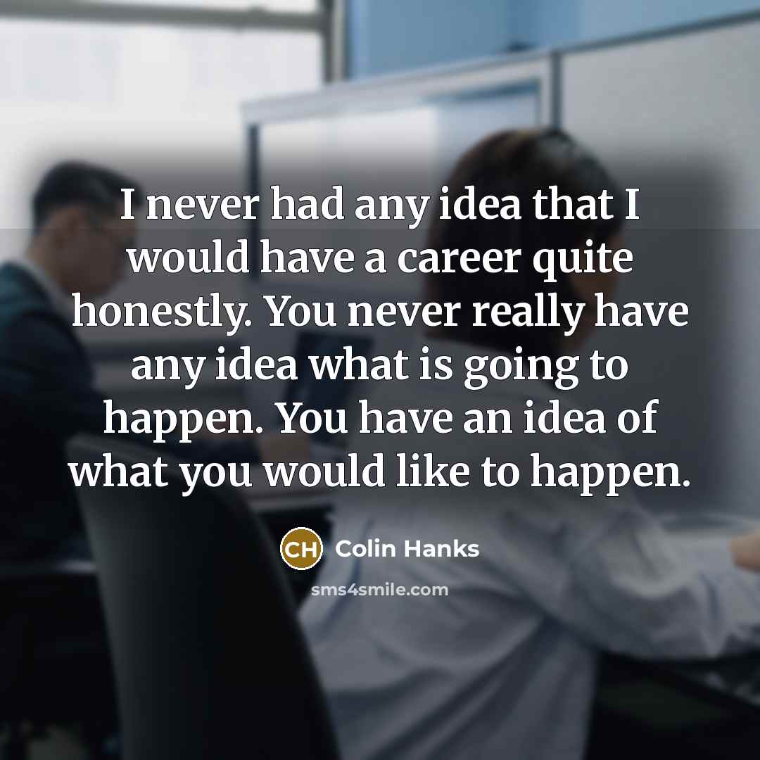 “I never had any idea that I would have a…” quote by Colin Hanks