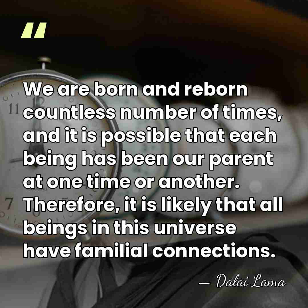 We are born and reborn countless number of times, and it is&hellip; - Dalai Lama