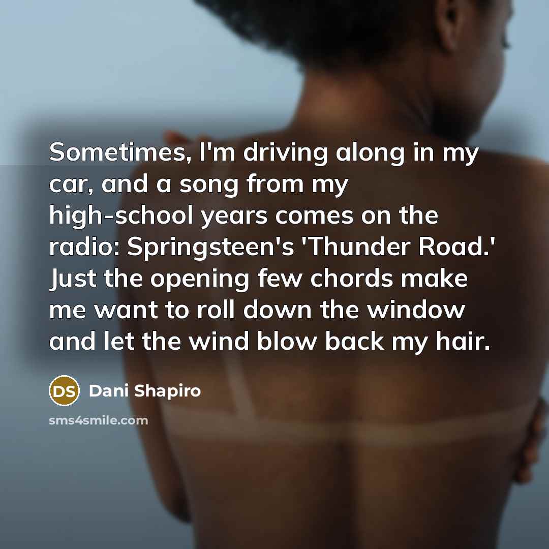 “Sometimes, I'm driving along in my car, and a song…” quote by Dani Shapiro