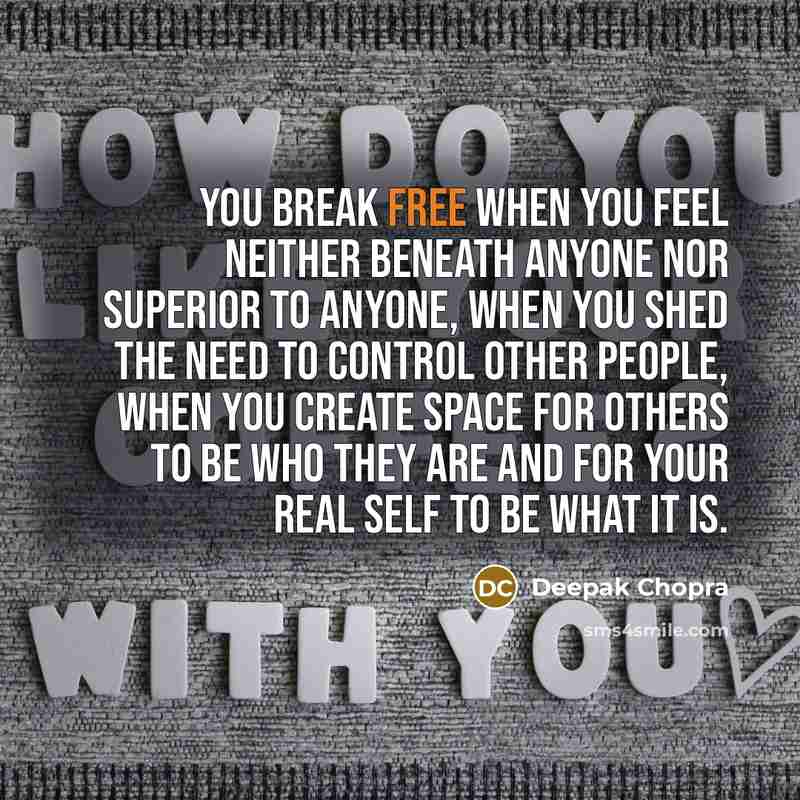 “You break free when you feel neither beneath anyone nor…” quote by Deepak Chopra